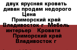 двух ярусная кровать- диван продам недорого. › Цена ­ 20 000 - Приморский край, Владивосток г. Мебель, интерьер » Кровати   . Приморский край,Владивосток г.